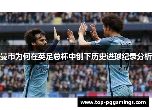 曼市为何在英足总杯中创下历史进球纪录分析
