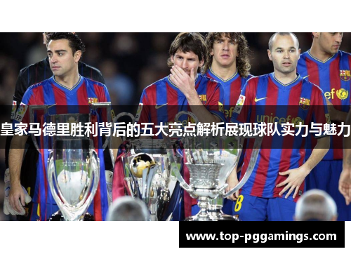 皇家马德里胜利背后的五大亮点解析展现球队实力与魅力
