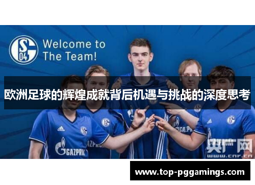 欧洲足球的辉煌成就背后机遇与挑战的深度思考