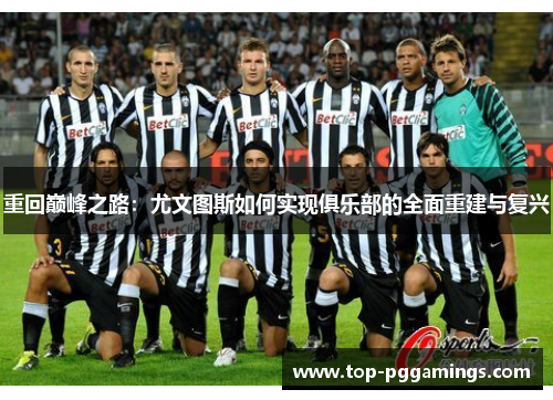 重回巅峰之路：尤文图斯如何实现俱乐部的全面重建与复兴